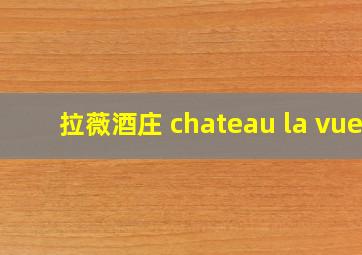 拉薇酒庄 chateau la vue